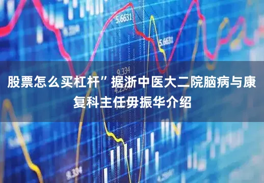 股票怎么买杠杆”据浙中医大二院脑病与康复科主任毋振华介绍