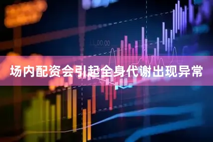 场内配资会引起全身代谢出现异常