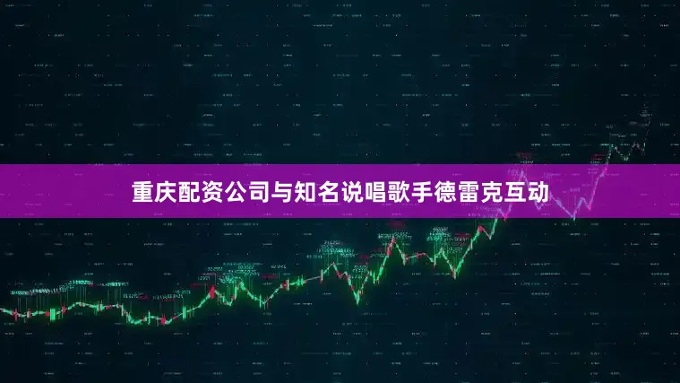 重庆配资公司与知名说唱歌手德雷克互动