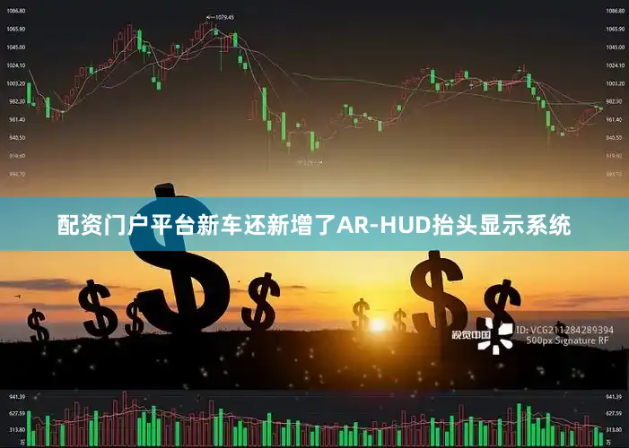 配资门户平台新车还新增了AR-HUD抬头显示系统