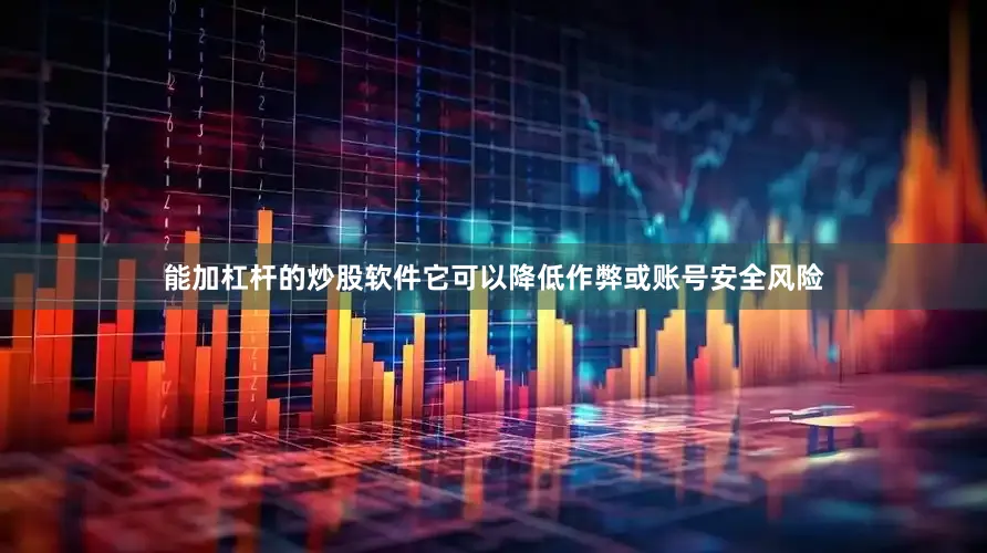 能加杠杆的炒股软件它可以降低作弊或账号安全风险