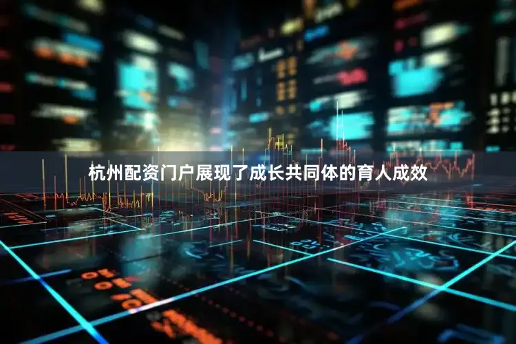 杭州配资门户展现了成长共同体的育人成效