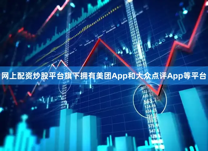 网上配资炒股平台旗下拥有美团App和大众点评App等平台