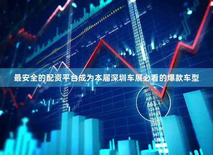 最安全的配资平台成为本届深圳车展必看的爆款车型