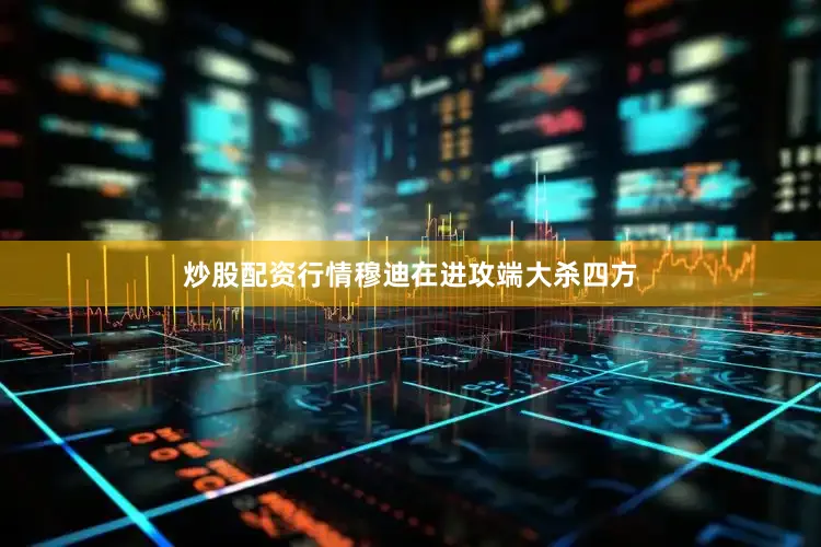 炒股配资行情穆迪在进攻端大杀四方
