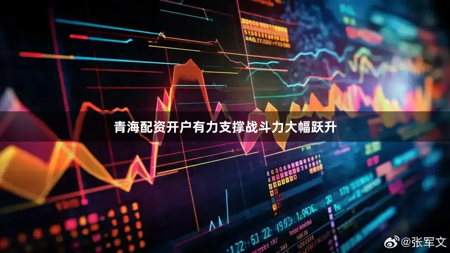 青海配资开户有力支撑战斗力大幅跃升